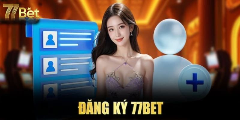 Hướng Dẫn Đăng Ký 77Bet Và Các Lưu Ý Quan Trọng Khác