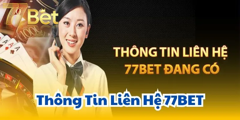 Đôi nét về liên hệ 77Bet