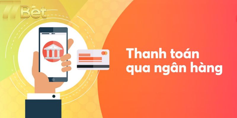 Nạp tiền vào tài khoản 77Bet qua ngân hàng nhanh chóng