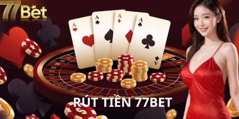 Hướng Dẫn Rút Tiền 77Bet Chỉ Với Vài Bước Đơn Giản