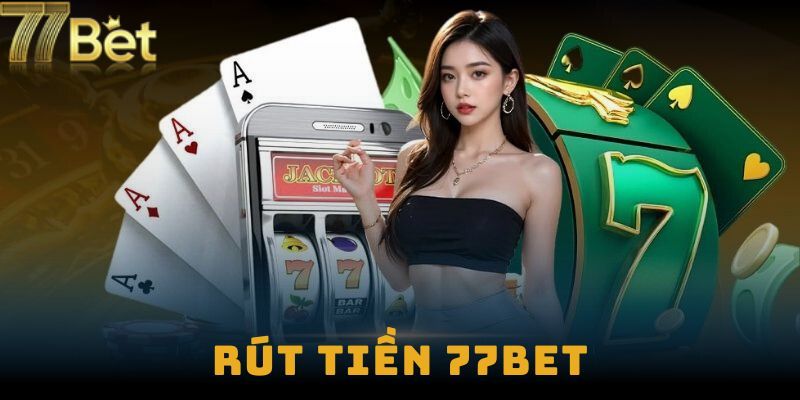 Rút tiền từ 77Bet đơn giản qua ví điện tử