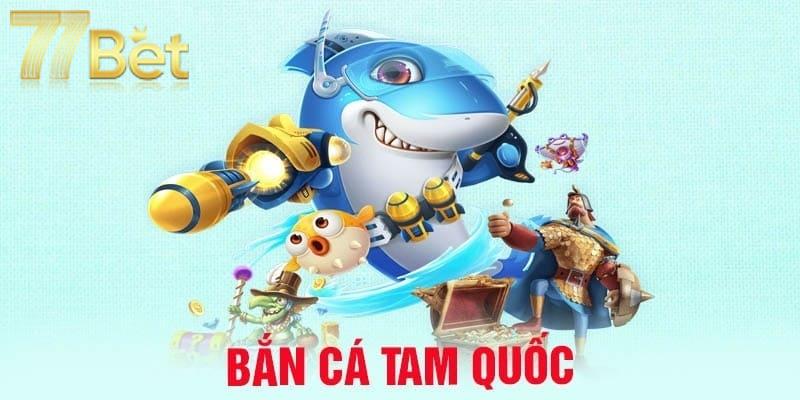 Tại sao nên tham gia bắn cá Tam Quốc tại 77BET?